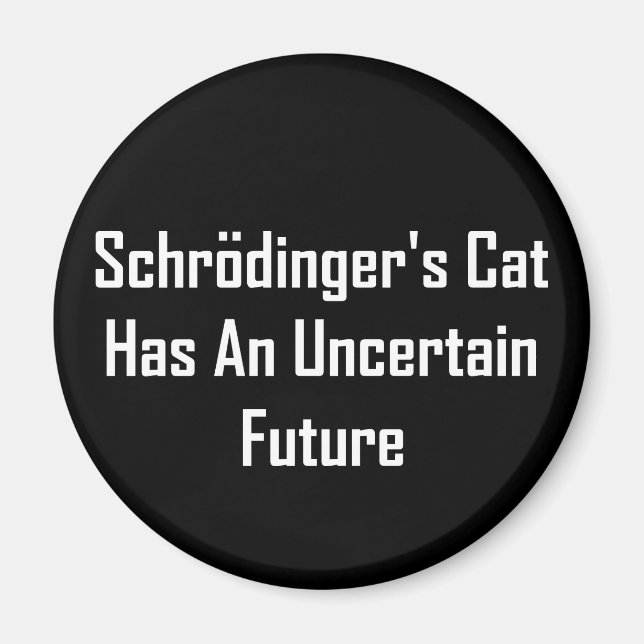 Schrodinger's Cat Has An Uncertain Future Magnet (Front)