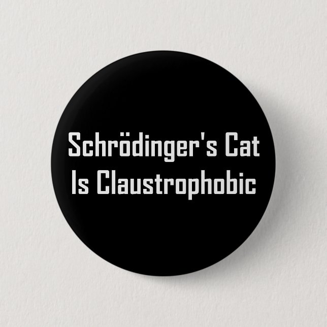 Schrodingers Cat Is Claustrophobic 6 Cm Round Badge (Front)