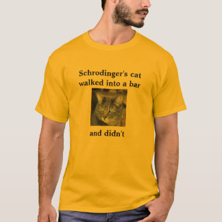 Schrodinger's cat  walked into a bar     and didn' T-Shirt