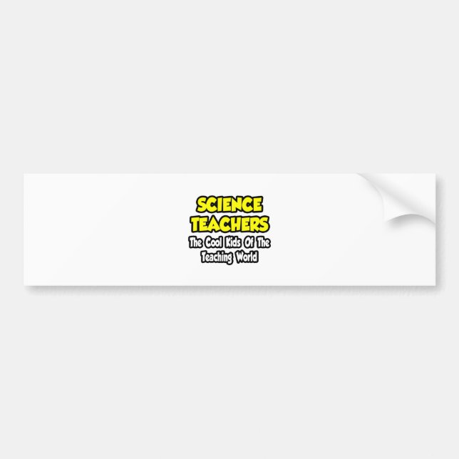 Sci Teachers...Cool Kids of Teaching World Bumper Sticker (Front)