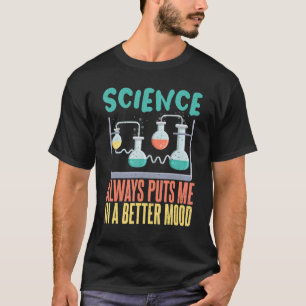 Science always puts me in a better mood Science Te T-Shirt