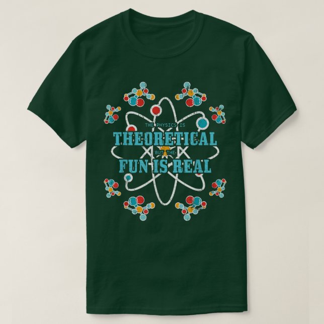 Science Atom Physics Is Theoretical But The Fun Is T-Shirt (Design Front)