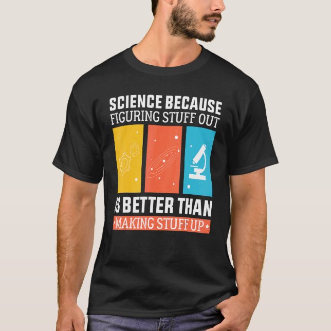 Science Because Figuring Out Is Better Than Making T-Shirt (Front)