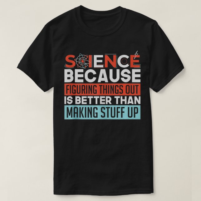Science Because Figuring Things Out Funny Scientis T-Shirt (Design Front)