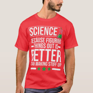 Science Because Figuring Things Out is Better Funn T-Shirt