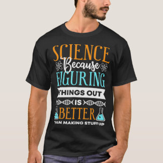 Science because figuring things out is better Gift T-Shirt