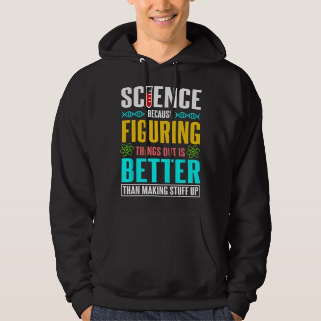Science because figuring things out is better Scie Hoodie (Front)