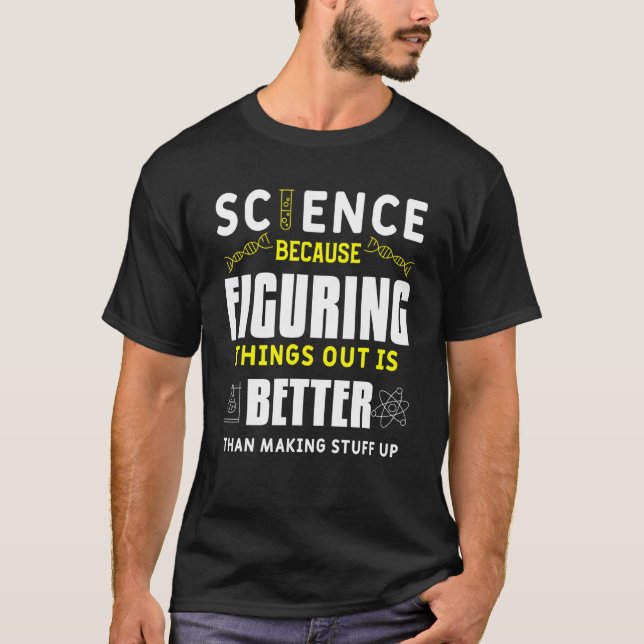 Science Because Figuring Things Out Is Better T-Shirt (Front)