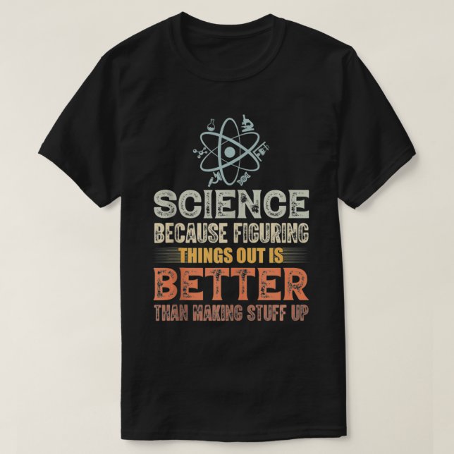 Science Because Figuring Things Out Is Better  Tea T-Shirt (Design Front)