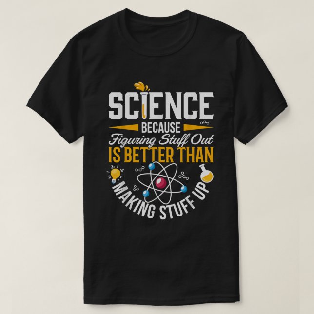 Science Because Figuring Things Out Is Better Than T-Shirt (Design Front)
