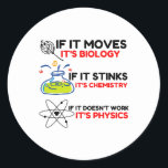 Science BIOLOGY CHEMISTRY PHYSICS Classic Round Sticker<br><div class="desc">chemistry,  gift,  biology,  student,  idea,  physicist,  quote,  teacher,  geek,  physics,  nerd,  saying,  funny</div>