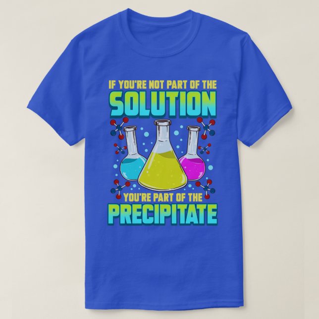 Science Chemistry If Youre Not Part Of The Solutio T-Shirt (Design Front)