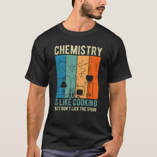 Science Chemistry Is Like Cooking Just Don't Lick  T-Shirt