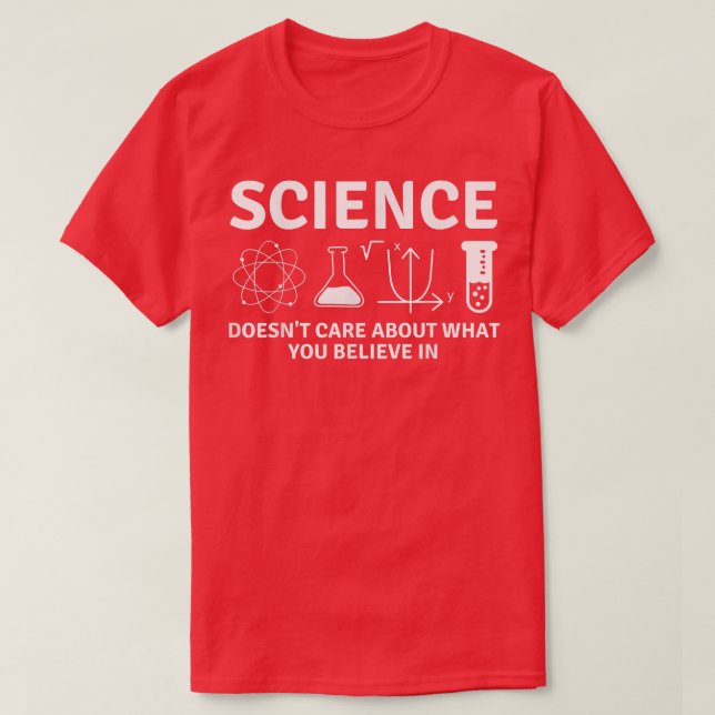Science Doesn't Care About What You Believe In - F T-Shirt (Design Front)