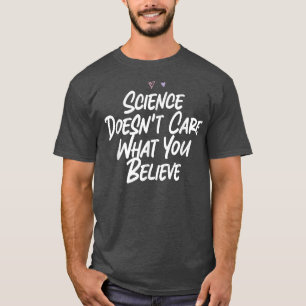 Science Doesn't Care What You Believe1850 T-Shirt