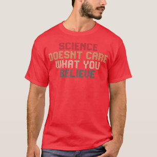 Science Doesnt Care What You Believe 1842 T-Shirt