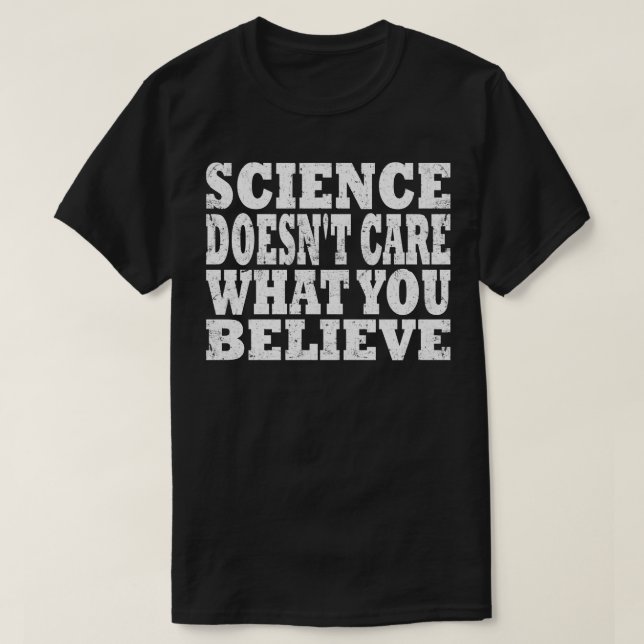 Science Doesnt Care What You Believe 2 T-Shirt (Design Front)