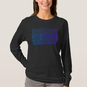 Science Doesn't Care What You Believe 2 T-Shirt