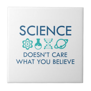 Science Doesn't Care What You Believe Ceramic Tile