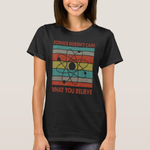 Science Doesn't Care What You Believe Classic T-Shirt