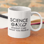 Science Doesn't Care What You Believe Coffee Mug<br><div class="desc">Science Doesn't Care What You Believe</div>
