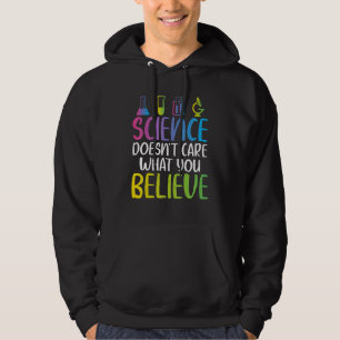 Science doesnt care what you believe cool Science Hoodie