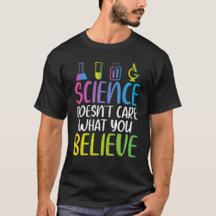 Science doesnt care what you believe cool Science  T-Shirt