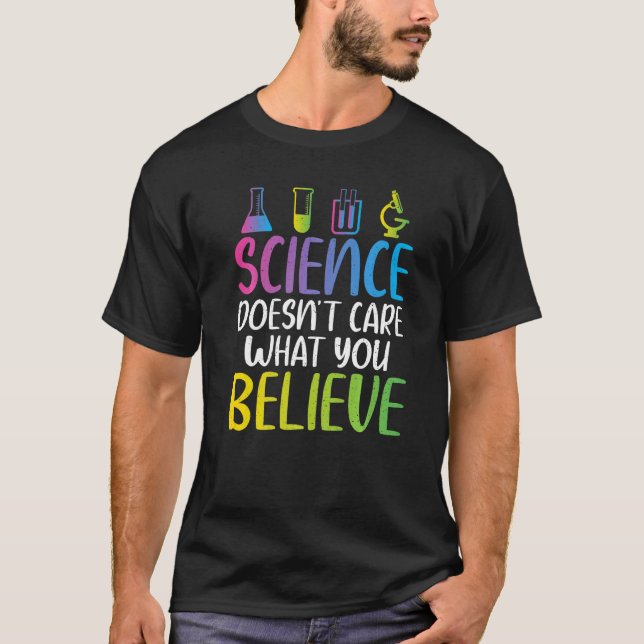Science doesnt care what you believe cool Science  T-Shirt (Front)