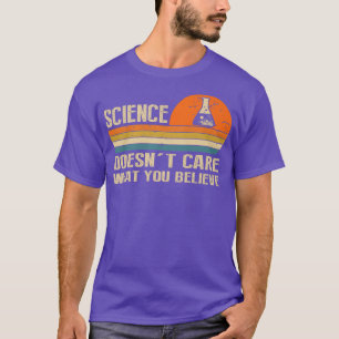 Science Doesn't Care What You Believe Funny Scienc T-Shirt