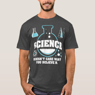 Science Doesn't care what you believe in atheist f T-Shirt