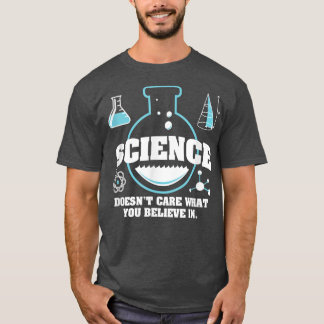 Science Doesn't care what you believe in atheist f T-Shirt