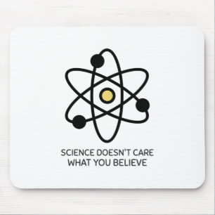 Science Doesn't Care What You Believe Mouse Pad