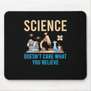 Science Doesn't Care What You Believe Mouse Pad