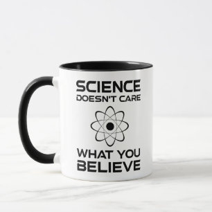 Science Doesn't Care What You Believe Mug
