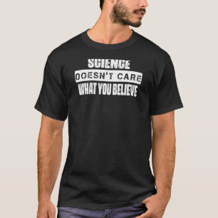 Science Doesn't Care What You Believe   Quote Humo T-Shirt