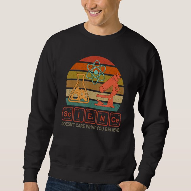 Science Doesn't Care What You Believe  Science Tea Sweatshirt (Front)