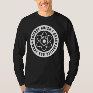 Science Doesn't Care What You Believe Science Tea T-Shirt