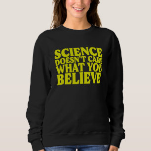 Science Doesn't Care What You Believe Skeptic Sweatshirt