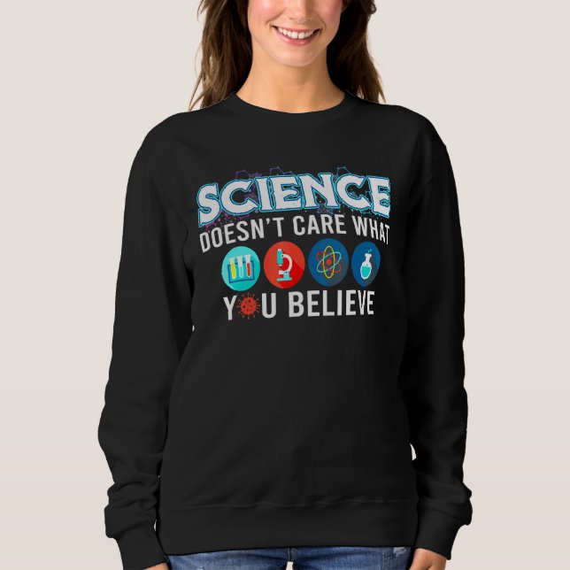 Science Doesnt Care What You Believe Sweatshirt (Front)