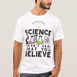 Science Doesn't Care What You Believe T-Shirt