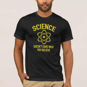 SCIENCE DOESN'T CARE WHAT YOU BELIEVE T-Shirt