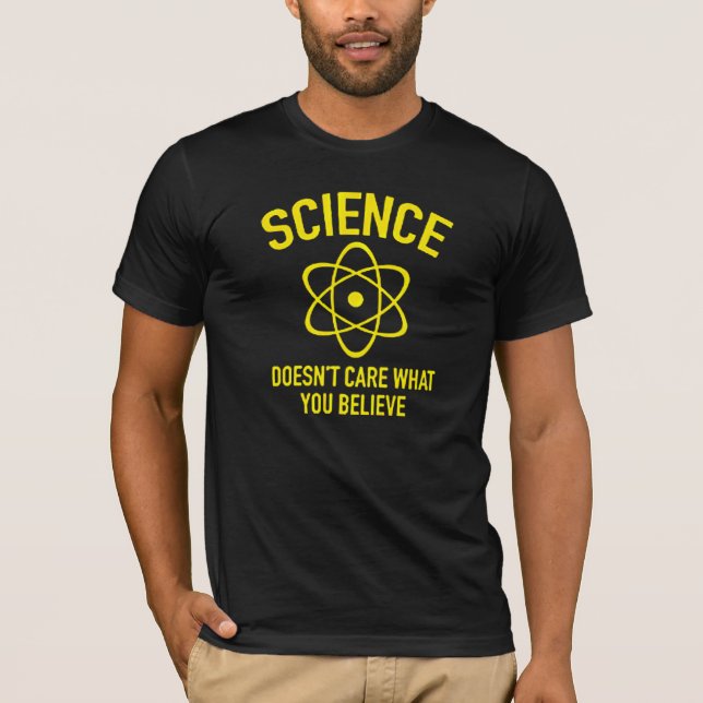 SCIENCE DOESN'T CARE WHAT YOU BELIEVE T-Shirt (Front)