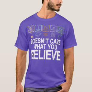 science doesn't care what you believe teacher scie T-Shirt