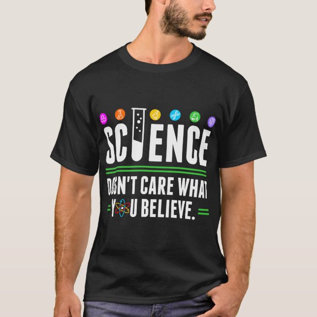 Science Doesnt Care What You Believe Tshirt (Front)