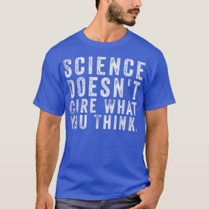 Science Doesnt Care What You Think T-Shirt