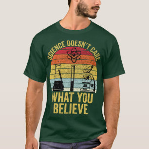 Science Doesnt e What You Believe Funny Science Te T-Shirt