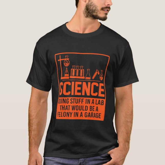 Science Doing Stuff In A Lab That Would Be A Felon T-Shirt (Front)