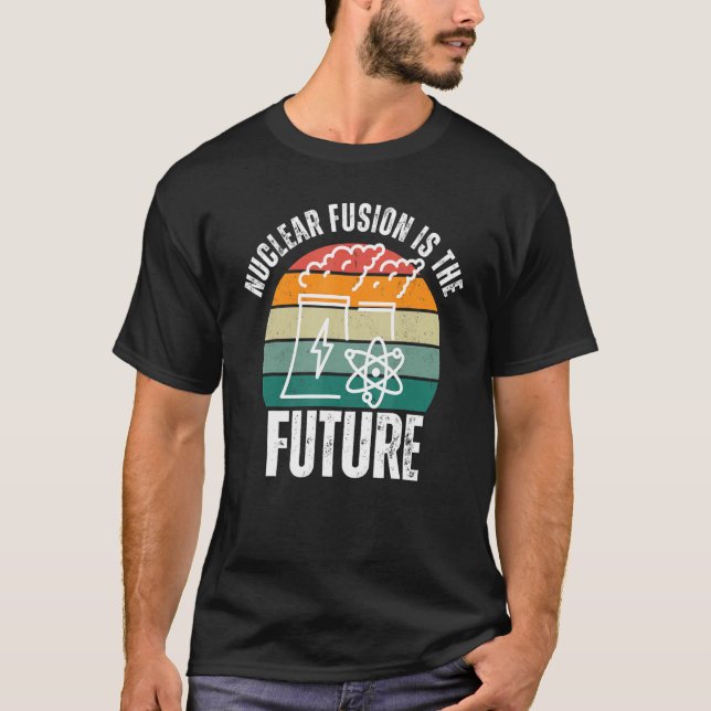 Science Energy Physics Nuclear Fusion Is The Futur T-Shirt (Front)