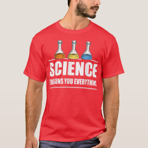 Science explains you everything scientist equipmen T-Shirt