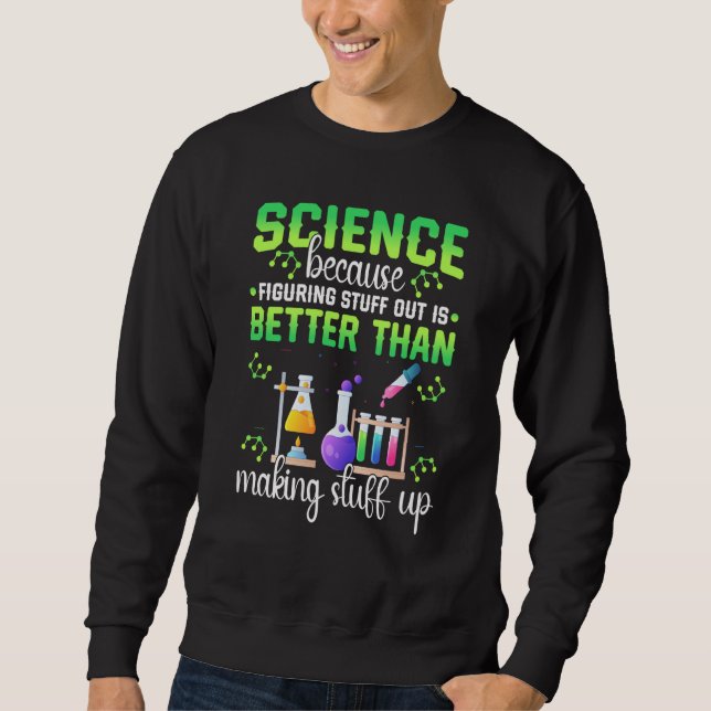 Science Figuring Things Out Better Making Stuff Up Sweatshirt (Front)